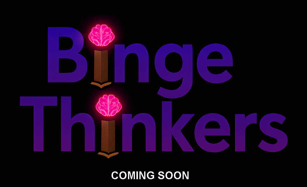 Binge Thinkers — Coming Soon